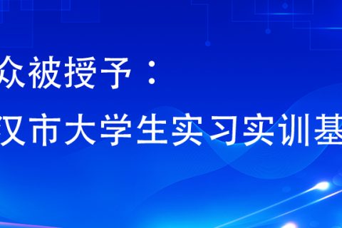 武汉唯众被授予“武汉市大学生实习实训基地”
