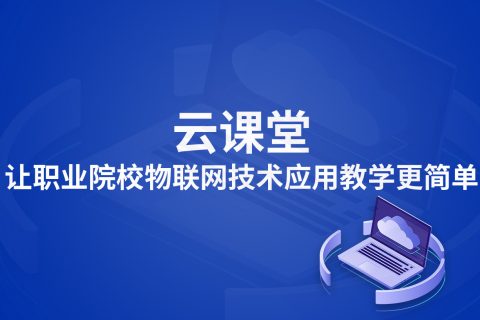 云课堂让职业院校物联网技术应用教学更简单